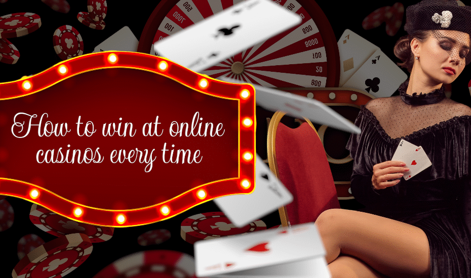 How to Win at Online Casinos Every Time